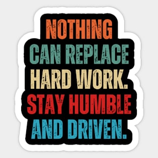 Inspirational and Motivational Quotes for Success - Nothing Can Replace Hard Work. Stay Humble and Driven Sticker